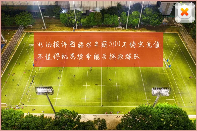 电讯报评图赫尔年薪500万镑究竟值不值得凯恩续命能否拯救球队