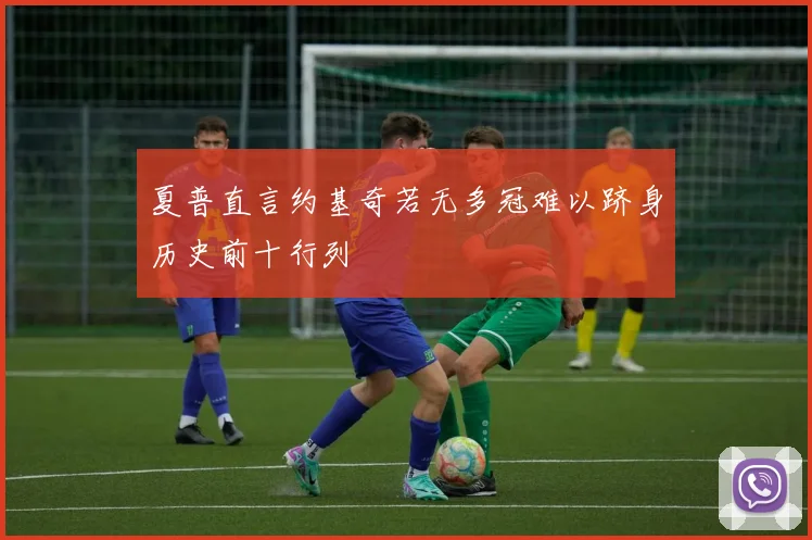 夏普直言约基奇若无多冠难以跻身历史前十行列