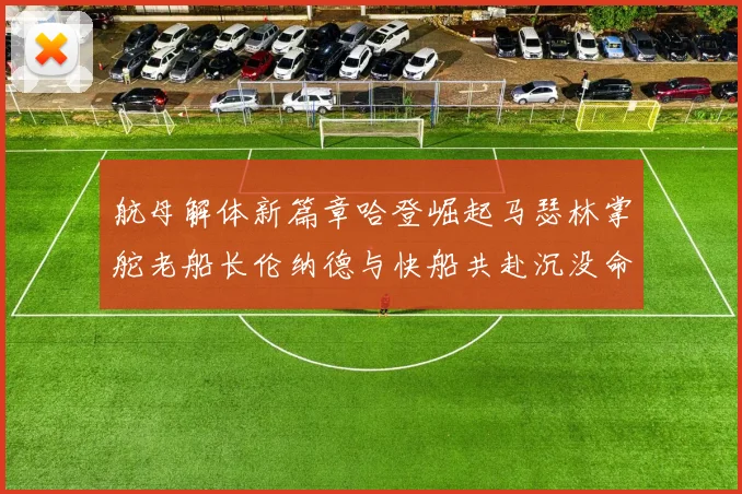 航母解体新篇章哈登崛起马瑟林掌舵老船长伦纳德与快船共赴沉没命运